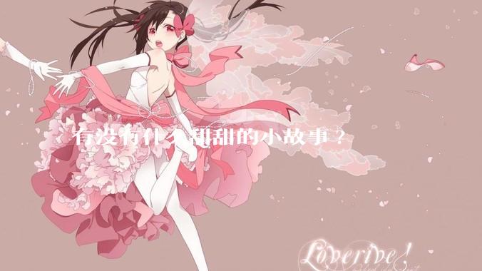 有没有什么甜甜的小故事?