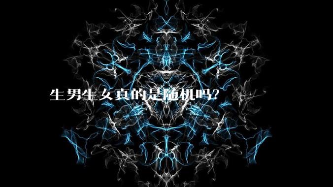 生男生女真的是随机吗？