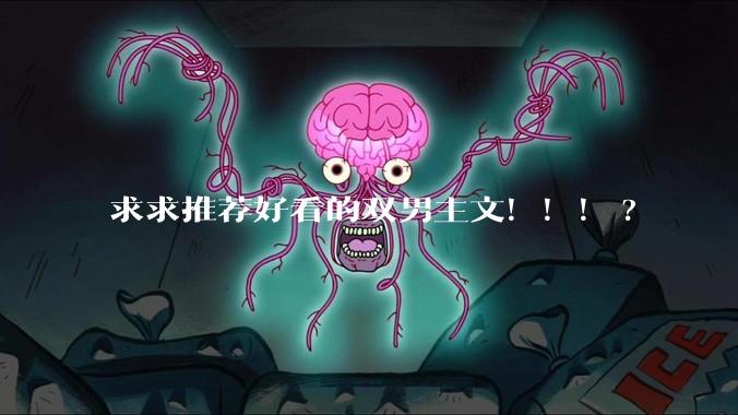 求求推荐好看的双男主文！！！?